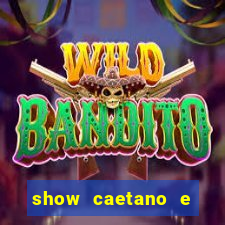 show caetano e maria betania bh